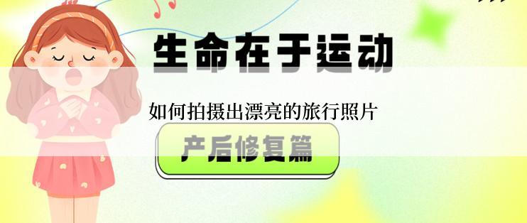 如何拍摄出漂亮的旅行照片