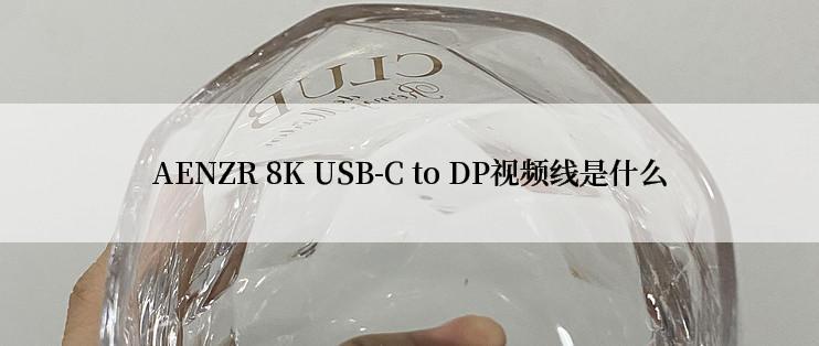 AENZR 8K USB-C to DP视频线是什么