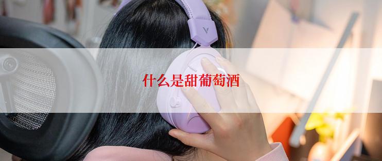 什么是甜葡萄酒