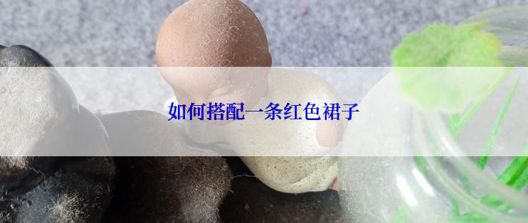 如何搭配一条红色裙子