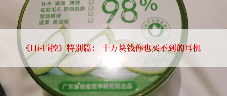 《Hi-Fi控》特别篇： 十万块钱你也买不到的耳机