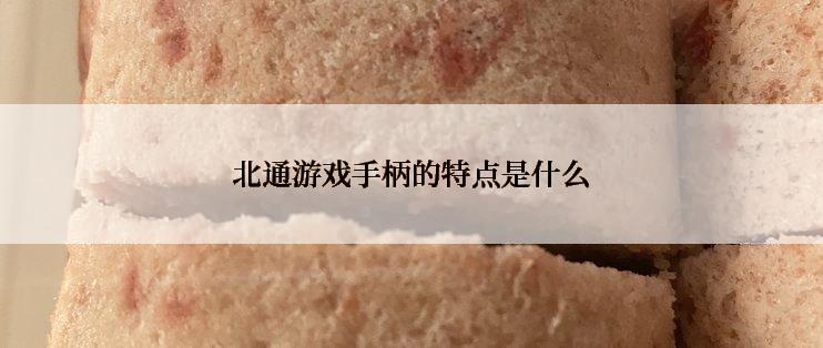 北通游戏手柄的特点是什么