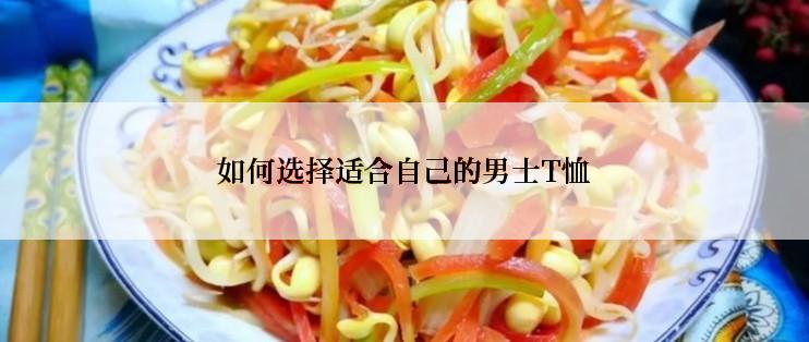 如何选择适合自己的男士T恤