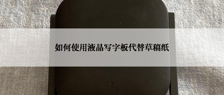 如何使用液晶写字板代替草稿纸