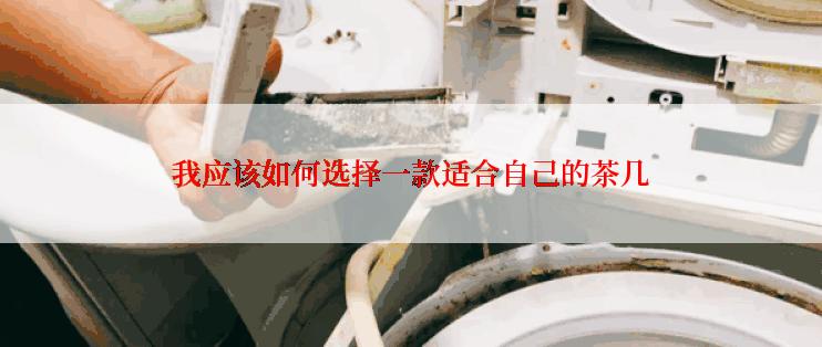 我应该如何选择一款适合自己的茶几