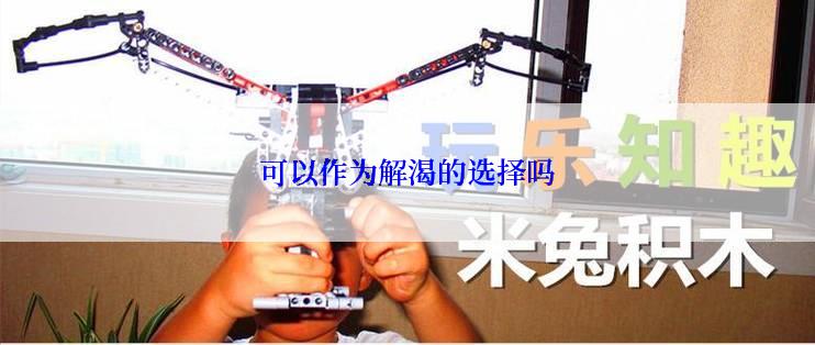 可以作为解渴的选择吗