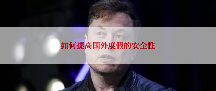 如何提高国外度假的安全性