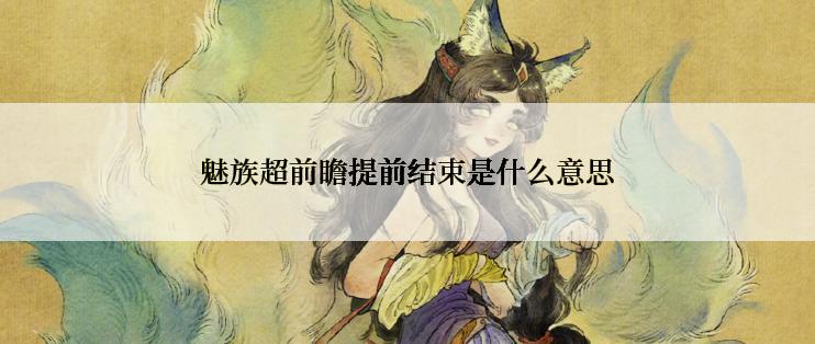 魅族超前瞻提前结束是什么意思