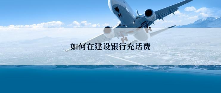 如何在建设银行充话费