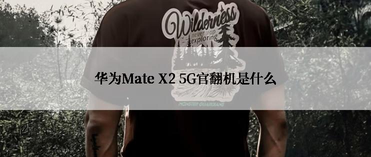 华为Mate X2 5G官翻机是什么