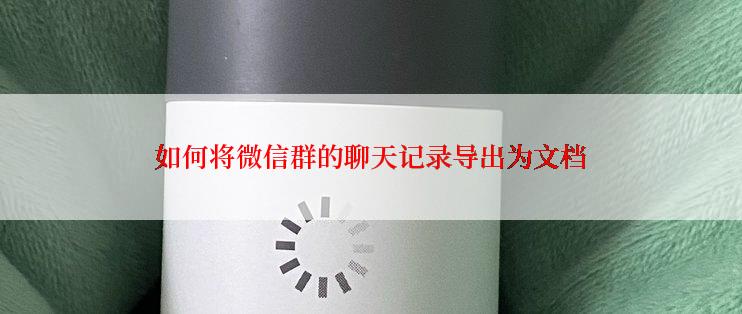 如何将微信群的聊天记录导出为文档