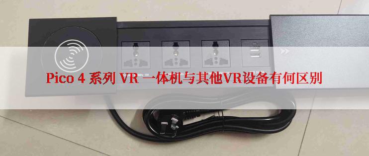 Pico 4 系列 VR 一体机与其他VR设备有何区别