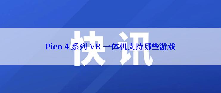 Pico 4 系列 VR 一体机支持哪些游戏