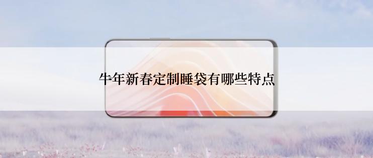 牛年新春定制睡袋有哪些特点