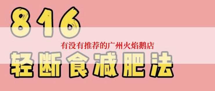 有没有推荐的广州火焰鹅店