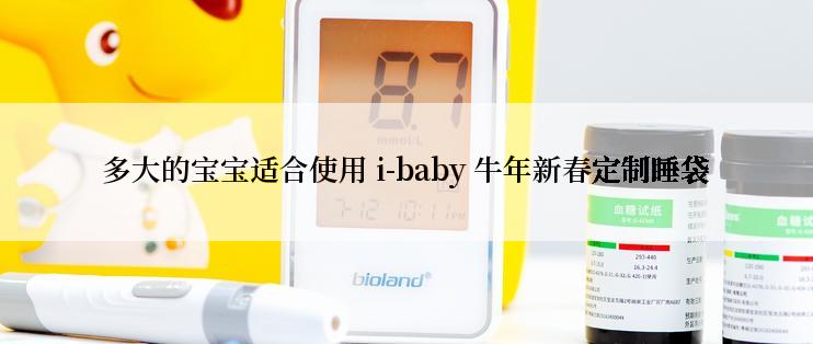 多大的宝宝适合使用 i-baby 牛年新春定制睡袋