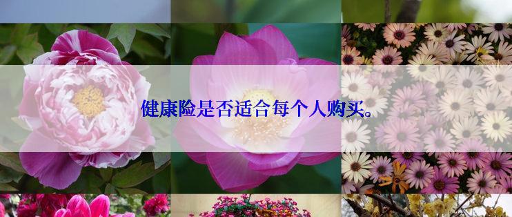健康险是否适合每个人购买。