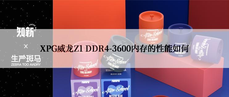XPG威龙Z1 DDR4-3600内存的性能如何