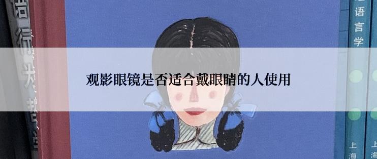 观影眼镜是否适合戴眼睛的人使用
