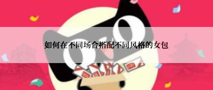 如何在不同场合搭配不同风格的女包
