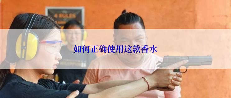 如何正确使用这款香水