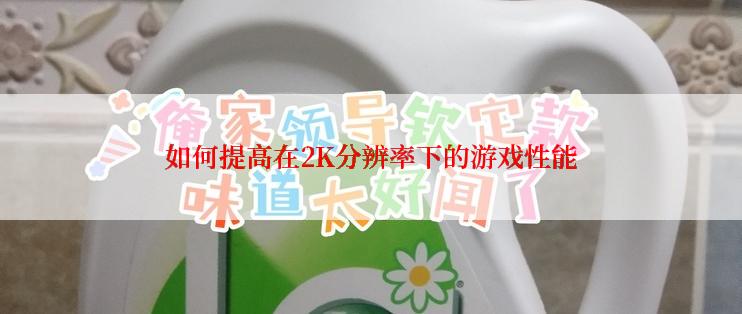 如何提高在2K分辨率下的游戏性能