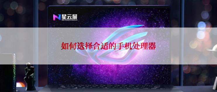 如何选择合适的手机处理器
