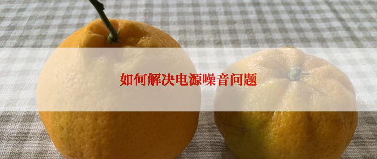 如何解决电源噪音问题