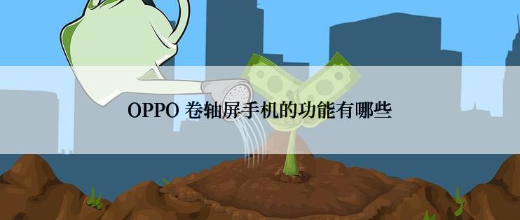 OPPO 卷轴屏手机的功能有哪些