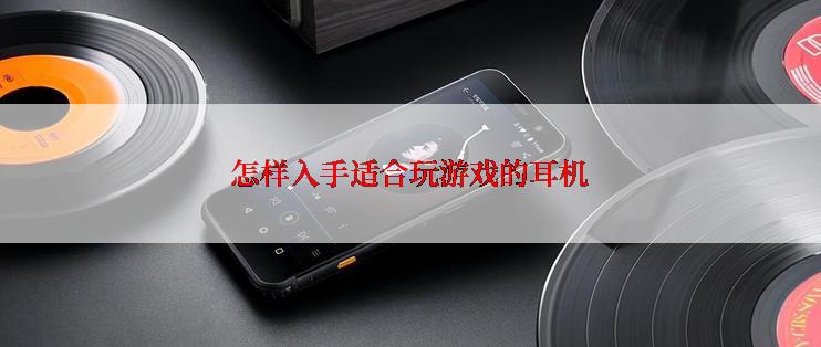 怎样入手适合玩游戏的耳机