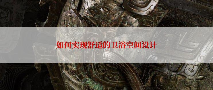 如何实现舒适的卫浴空间设计