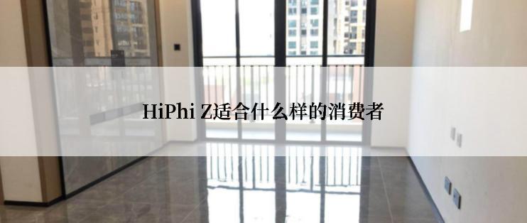HiPhi Z适合什么样的消费者