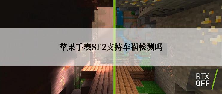 苹果手表SE2支持车祸检测吗