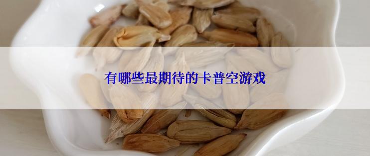 有哪些最期待的卡普空游戏