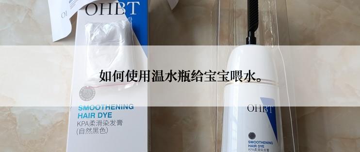 如何使用温水瓶给宝宝喂水。