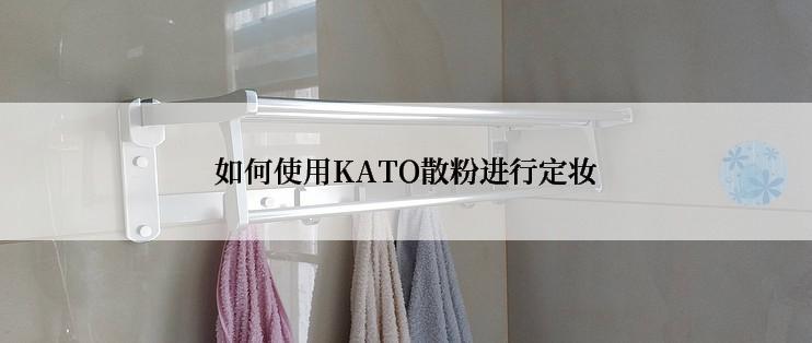如何使用KATO散粉进行定妆