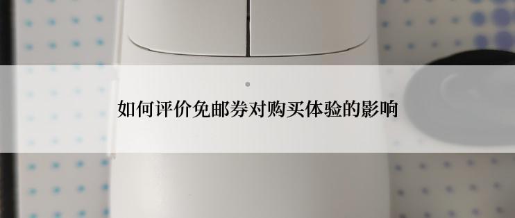 如何评价免邮券对购买体验的影响