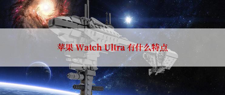 苹果 Watch Ultra 有什么特点