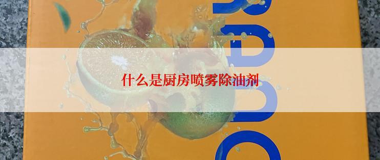 什么是厨房喷雾除油剂