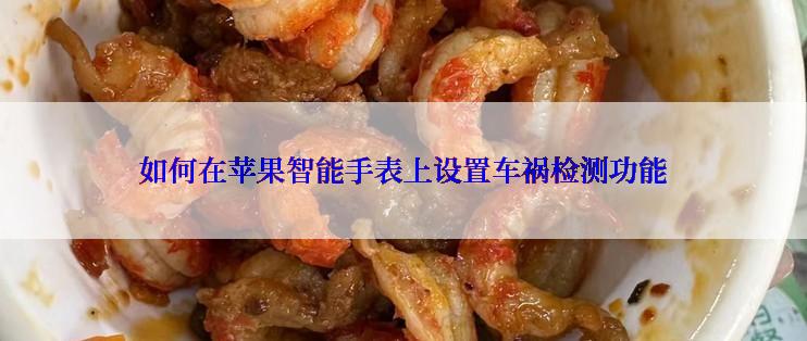 如何在苹果智能手表上设置车祸检测功能