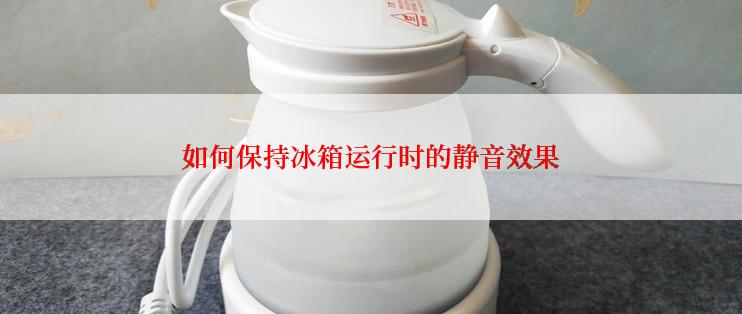 如何保持冰箱运行时的静音效果