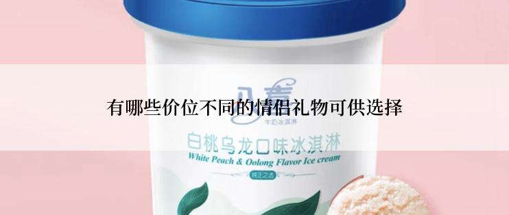 有哪些价位不同的情侣礼物可供选择