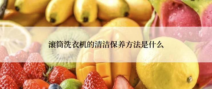 滚筒洗衣机的清洁保养方法是什么