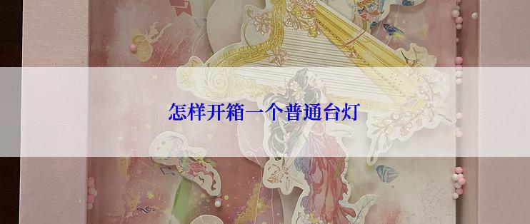 怎样开箱一个普通台灯