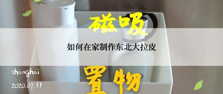 如何在家制作东北大拉皮