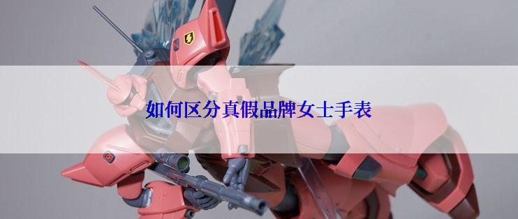 如何区分真假品牌女士手表