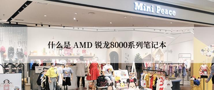 什么是 AMD 锐龙8000系列笔记本