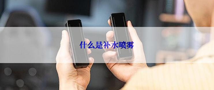 什么是补水喷雾