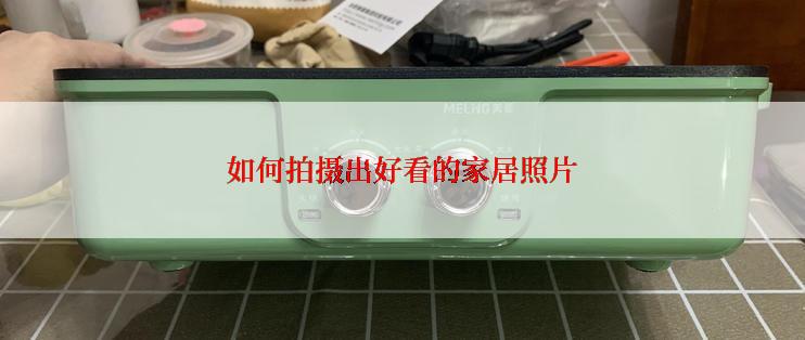 如何拍摄出好看的家居照片