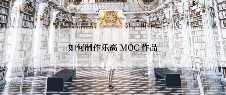 如何制作乐高 MOC 作品